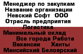 Менеджер по закупкам › Название организации ­ Невский Софт, ООО › Отрасль предприятия ­ Логистика › Минимальный оклад ­ 30 000 - Все города Работа » Вакансии   . Ханты-Мансийский,Белоярский г.